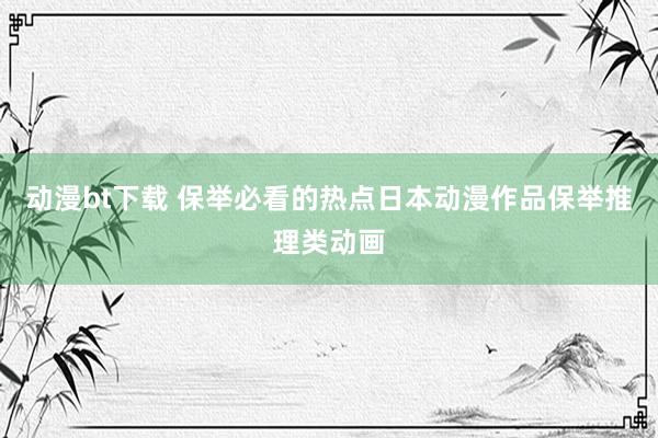 动漫bt下载 保举必看的热点日本动漫作品保举推理类动画